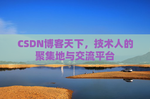 CSDN博客天下,技术人的聚集地与交流平台